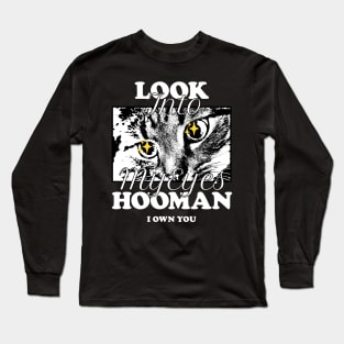 Look Into My Eyes Hooman: I Own You Long Sleeve T-Shirt